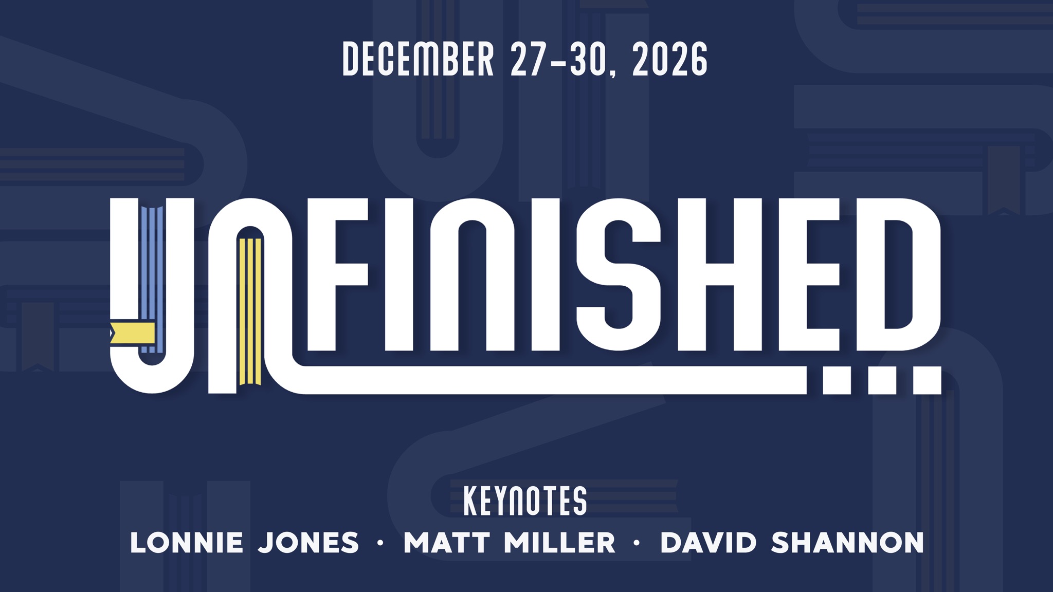 Unfinished, December 27–30, 2026. Keynotes: Lonnie Jones, Matt Miller, David Shannon.